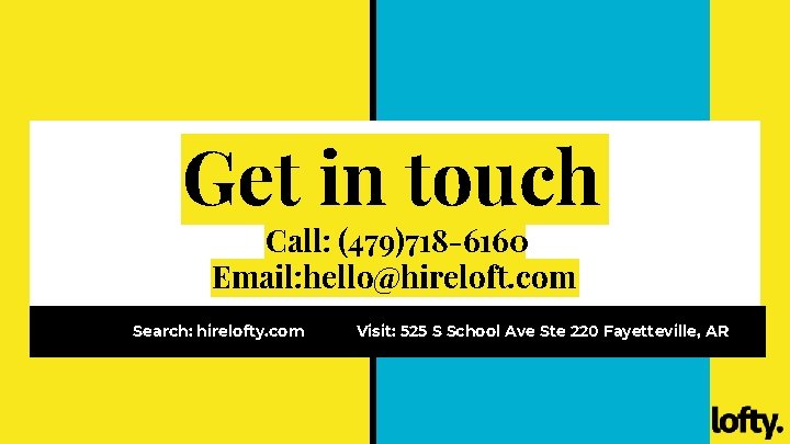 Get in touch Call: (479)718 -6160 Email: hello@hireloft. com Search: hirelofty. com Visit: 525