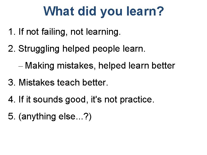 What did you learn? 1. If not failing, not learning. 2. Struggling helped people