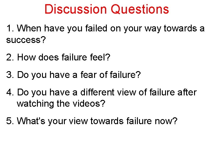 Discussion Questions 1. When have you failed on your way towards a success? 2.