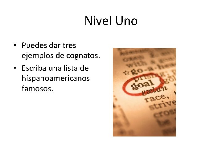 Nivel Uno • Puedes dar tres ejemplos de cognatos. • Escriba una lista de