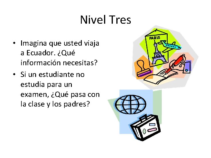 Nivel Tres • Imagina que usted viaja a Ecuador. ¿Qué información necesitas? • Si