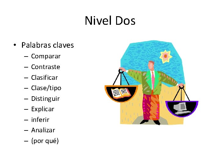 Nivel Dos • Palabras claves – – – – – Comparar Contraste Clasificar Clase/tipo