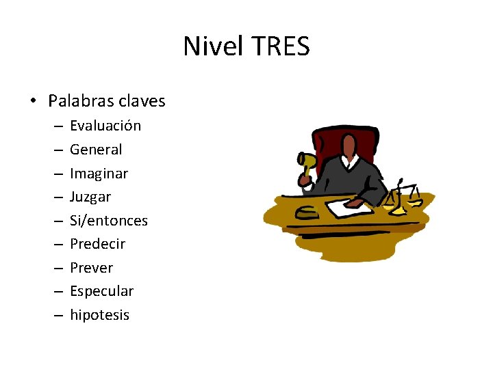 Nivel TRES • Palabras claves – – – – – Evaluación General Imaginar Juzgar