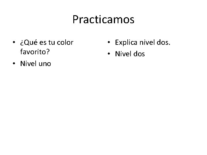 Practicamos • ¿Qué es tu color favorito? • Nivel uno • Explica nivel dos.