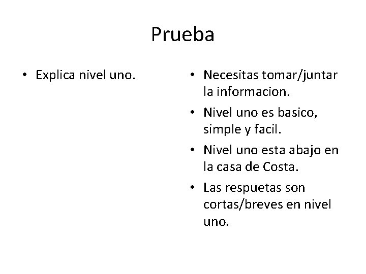 Prueba • Explica nivel uno. • Necesitas tomar/juntar la informacion. • Nivel uno es