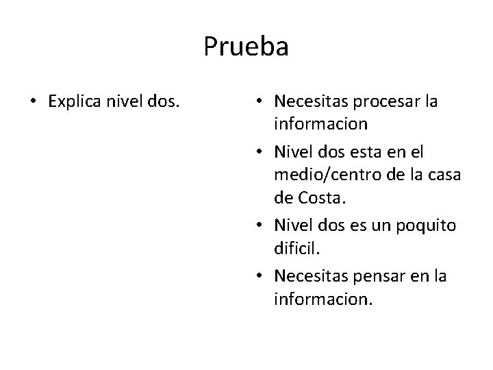 Prueba • Explica nivel dos. • Necesitas procesar la informacion • Nivel dos esta