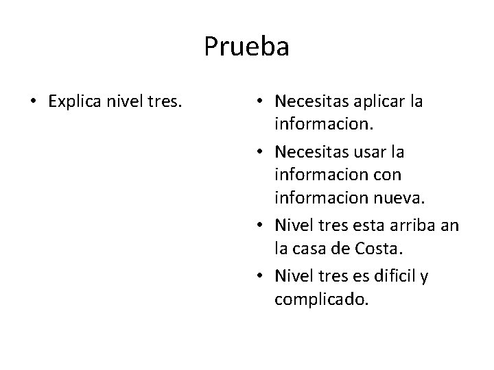 Prueba • Explica nivel tres. • Necesitas aplicar la informacion. • Necesitas usar la