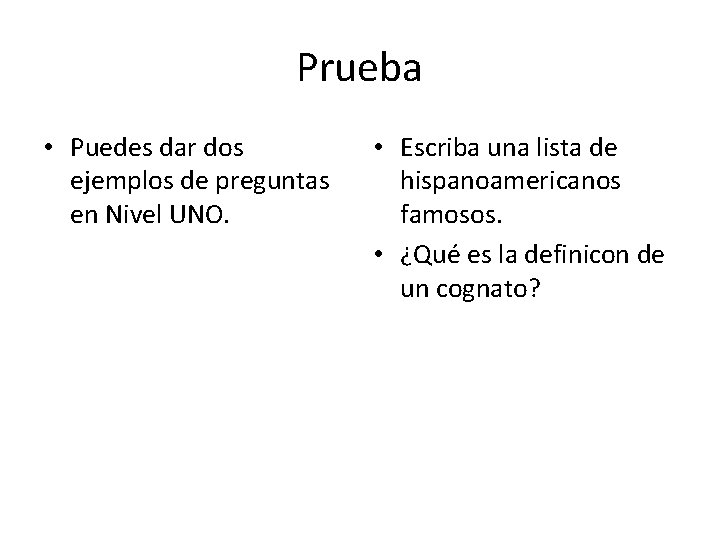 Prueba • Puedes dar dos ejemplos de preguntas en Nivel UNO. • Escriba una