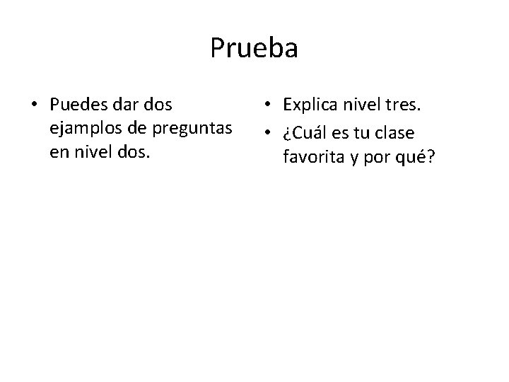 Prueba • Puedes dar dos ejamplos de preguntas en nivel dos. • Explica nivel