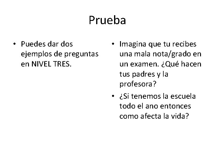 Prueba • Puedes dar dos ejemplos de preguntas en NIVEL TRES. • Imagina que