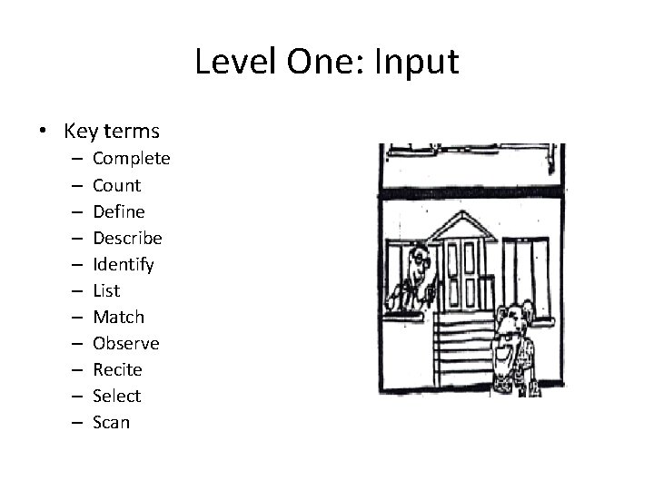 Level One: Input • Key terms – – – Complete Count Define Describe Identify