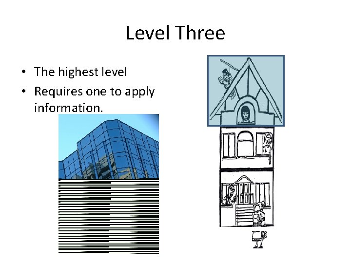 Level Three • The highest level • Requires one to apply information. 