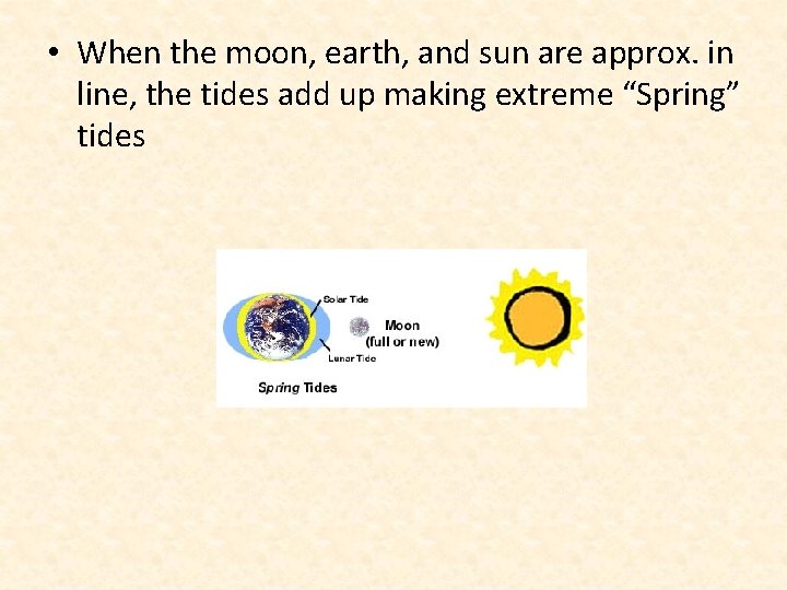  • When the moon, earth, and sun are approx. in line, the tides