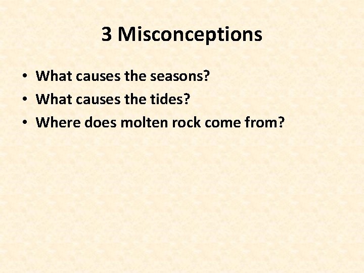 3 Misconceptions • What causes the seasons? • What causes the tides? • Where