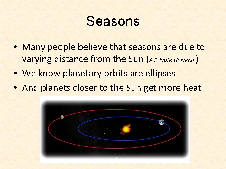 Seasons • Many people believe that seasons are due to varying distance from the