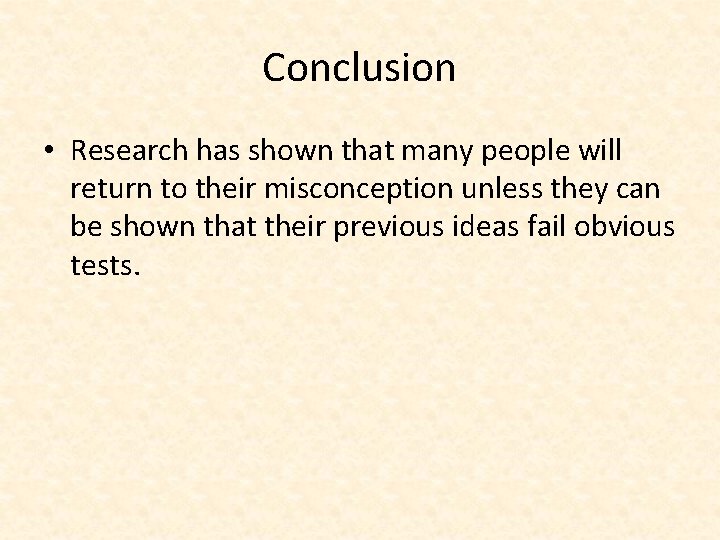 Conclusion • Research has shown that many people will return to their misconception unless