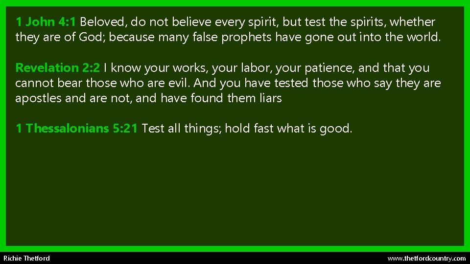 1 John 4: 1 Beloved, do not believe every spirit, but test the spirits,