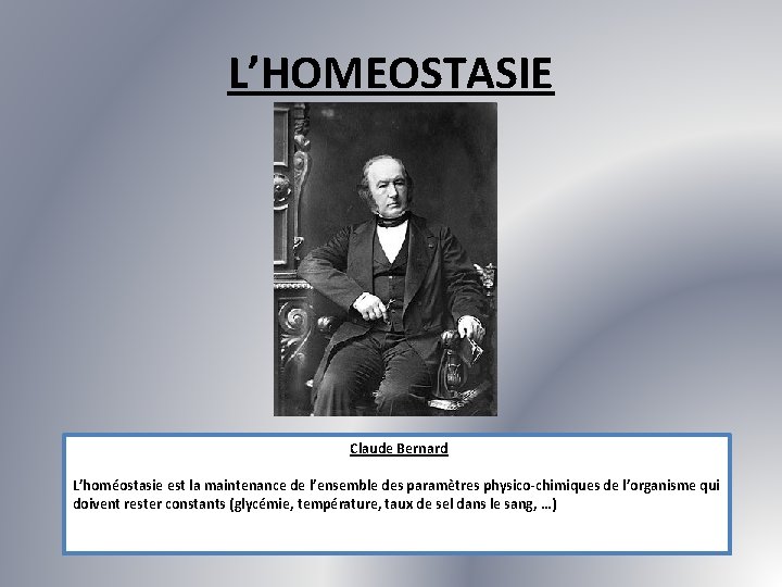 L’HOMEOSTASIE Claude Bernard L’homéostasie est la maintenance de l’ensemble des paramètres physico-chimiques de l’organisme