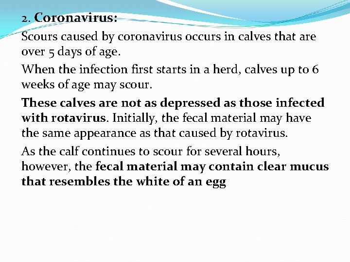 2. Coronavirus: Scours caused by coronavirus occurs in calves that are over 5 days