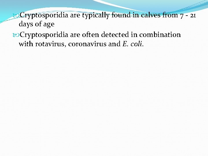  Cryptosporidia are typically found in calves from 7 - 21 days of age