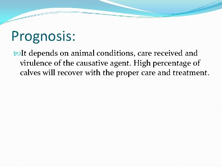 Prognosis: It depends on animal conditions, care received and virulence of the causative agent.