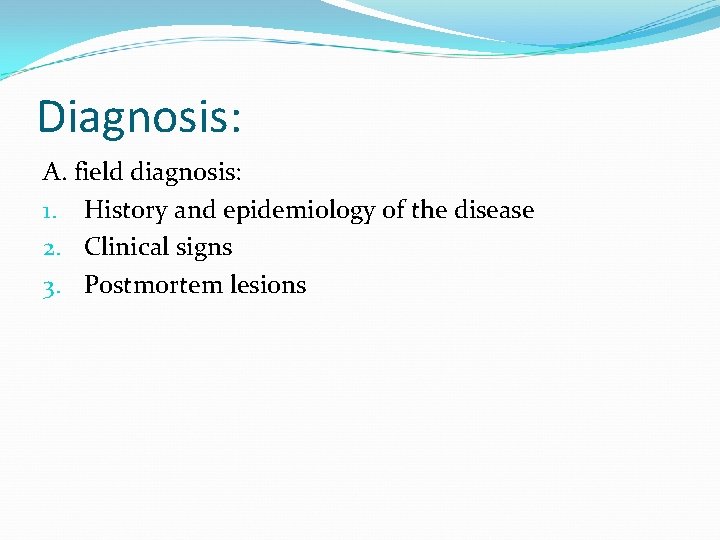 Diagnosis: A. field diagnosis: 1. History and epidemiology of the disease 2. Clinical signs