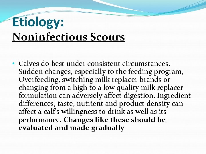 Etiology: Noninfectious Scours • Calves do best under consistent circumstances. Sudden changes, especially to