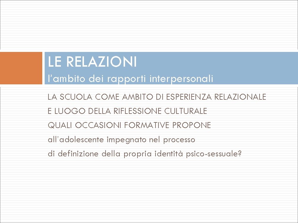 LE RELAZIONI l’ambito dei rapporti interpersonali LA SCUOLA COME AMBITO DI ESPERIENZA RELAZIONALE E