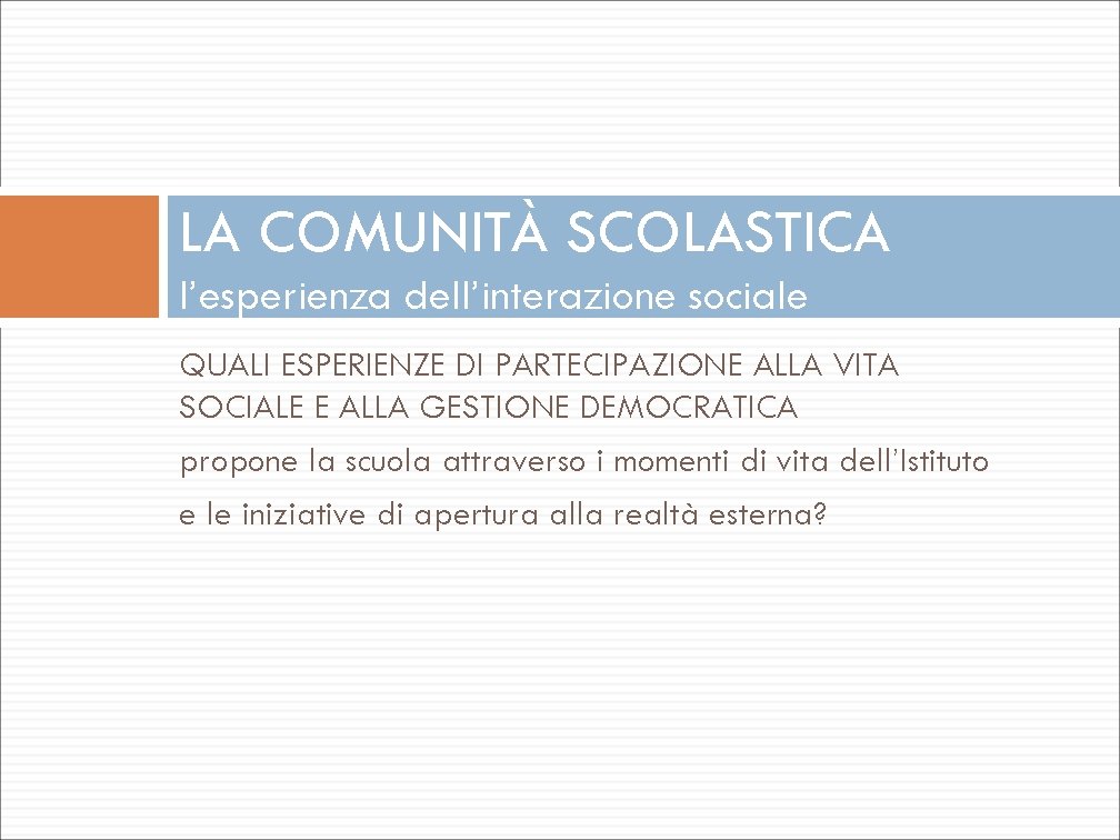 LA COMUNITÀ SCOLASTICA l’esperienza dell’interazione sociale QUALI ESPERIENZE DI PARTECIPAZIONE ALLA VITA SOCIALE E