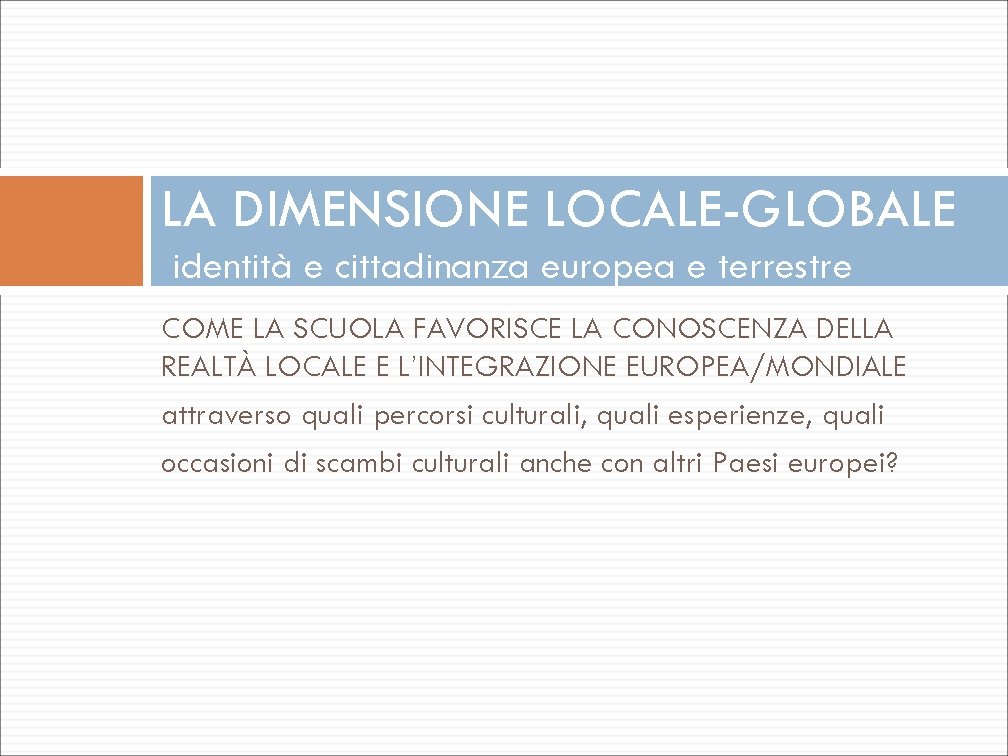 LA DIMENSIONE LOCALE-GLOBALE identità e cittadinanza europea e terrestre COME LA SCUOLA FAVORISCE LA