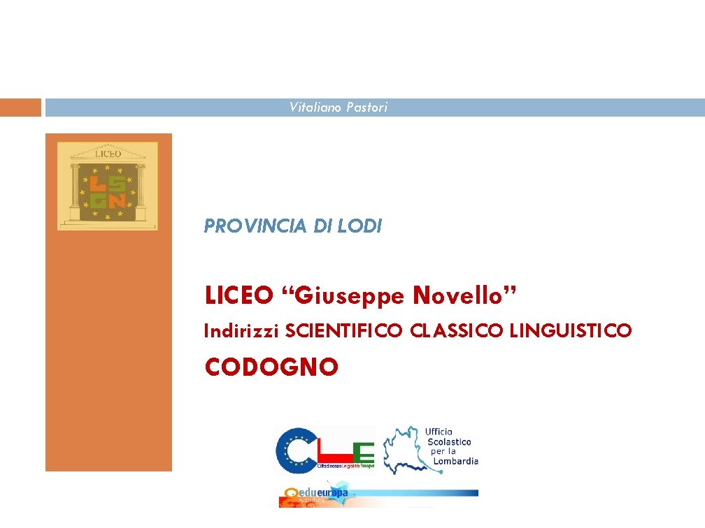 Vitaliano Pastori PROVINCIA DI LODI LICEO “Giuseppe Novello” Indirizzi SCIENTIFICO CLASSICO LINGUISTICO CODOGNO a