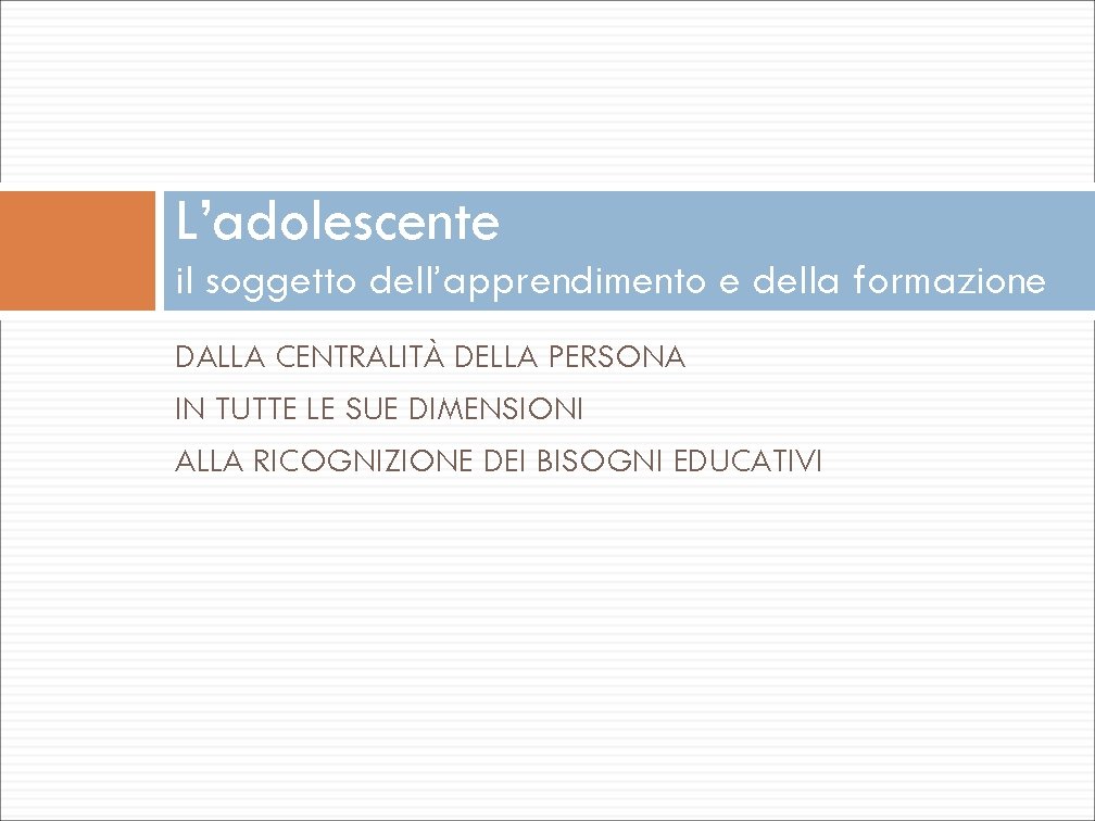 L’adolescente il soggetto dell’apprendimento e della formazione DALLA CENTRALITÀ DELLA PERSONA IN TUTTE LE