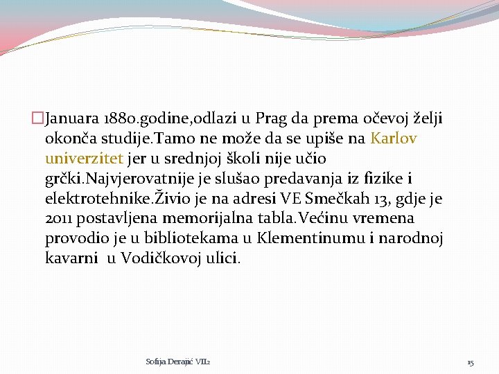 �Januara 1880. godine, odlazi u Prag da prema očevoj želji okonča studije. Tamo ne