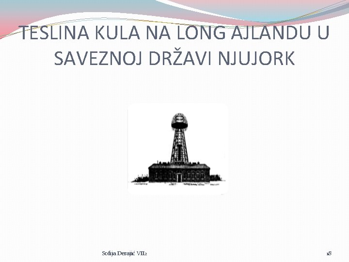 TESLINA KULA NA LONG AJLANDU U SAVEZNOJ DRŽAVI NJUJORK Sofija Derajić VII 2 18