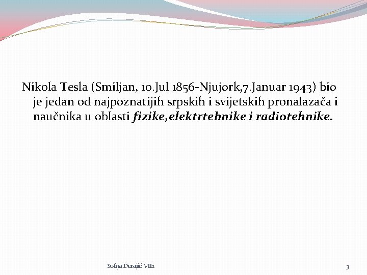 Nikola Tesla (Smiljan, 10. Jul 1856 -Njujork, 7. Januar 1943) bio je jedan od