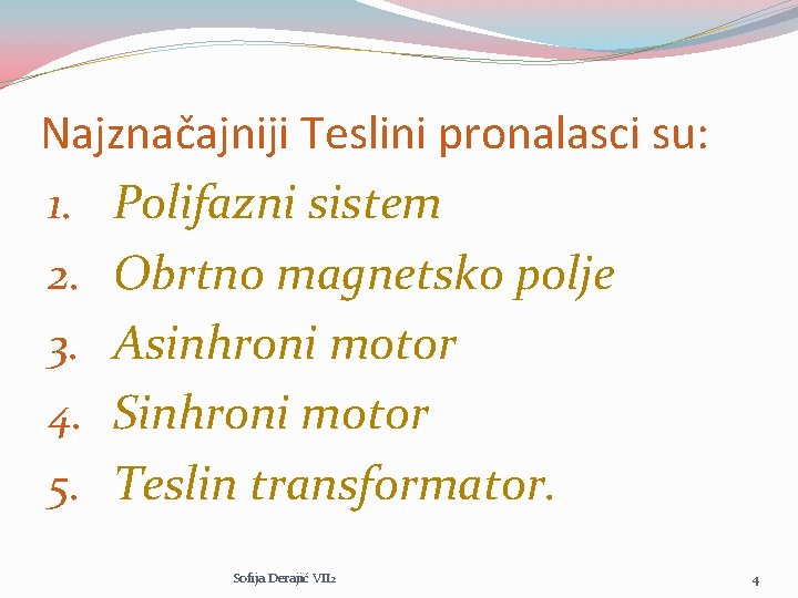 Najznačajniji Teslini pronalasci su: 1. Polifazni sistem 2. Obrtno magnetsko polje 3. Asinhroni motor