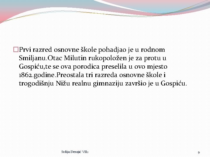 �Prvi razred osnovne škole pohadjao je u rodnom Smiljanu. Otac Milutin rukopoložen je za