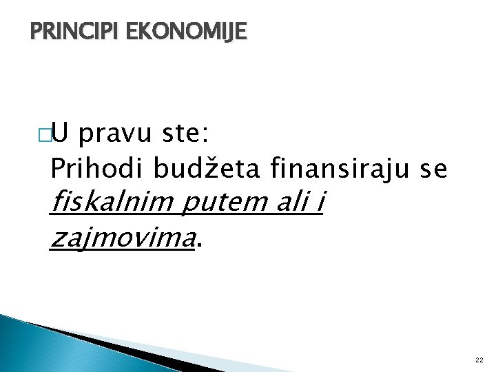 PRINCIPI EKONOMIJE �U pravu ste: Prihodi budžeta finansiraju se fiskalnim putem ali i zajmovima.