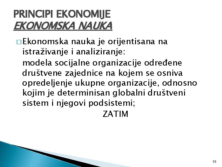 PRINCIPI EKONOMIJE EKONOMSKA NAUKA � Ekonomska nauka je orijentisana na istraživanje i analiziranje: modela