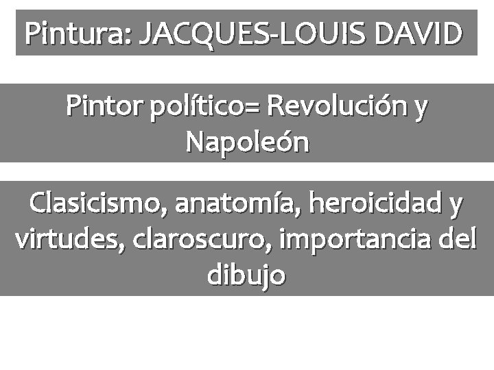 Pintura: JACQUES-LOUIS DAVID Pintor político= Revolución y Napoleón Clasicismo, anatomía, heroicidad y virtudes, claroscuro,