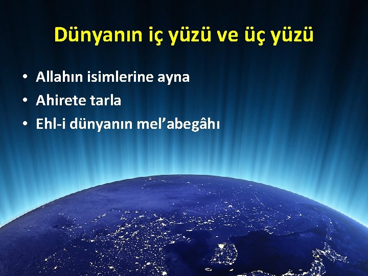 Dünyanın iç yüzü ve üç yüzü • Allahın isimlerine ayna • Ahirete tarla •