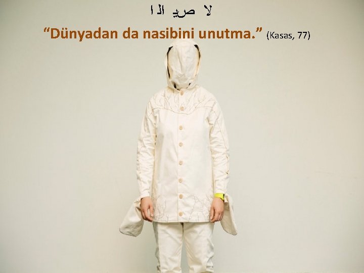  ﻻ ﺹﻳ ﺍﻟ ﺍ “Dünyadan da nasibini unutma. ” (Kasas, 77) 