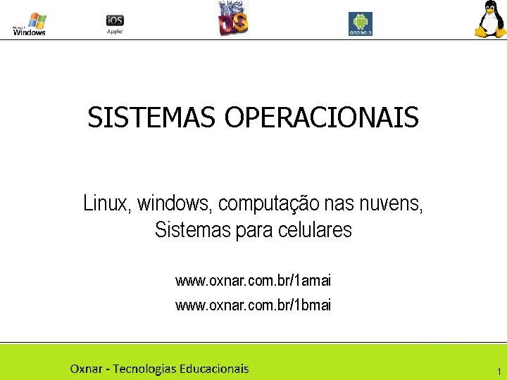 SISTEMAS OPERACIONAIS Linux, windows, computação nas nuvens, Sistemas para celulares www. oxnar. com. br/1