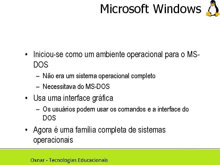 Microsoft Windows • Iniciou-se como um ambiente operacional para o MSDOS – Não era