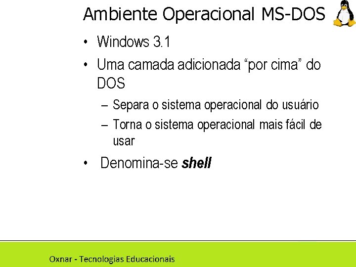 Ambiente Operacional MS-DOS • Windows 3. 1 • Uma camada adicionada “por cima” do