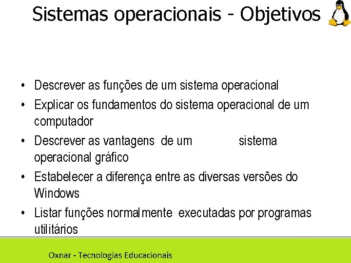 Sistemas operacionais - Objetivos • Descrever as funções de um sistema operacional • Explicar