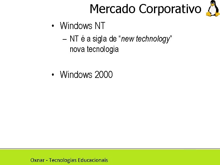 Mercado Corporativo • Windows NT – NT é a sigla de “new technology” nova