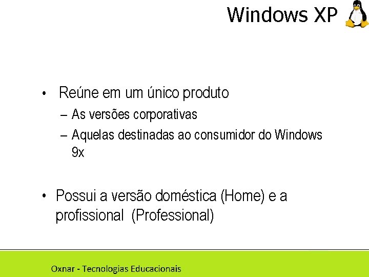 Windows XP • Reúne em um único produto – As versões corporativas – Aquelas