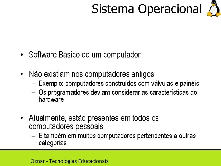 Sistema Operacional • Software Básico de um computador • Não existiam nos computadores antigos