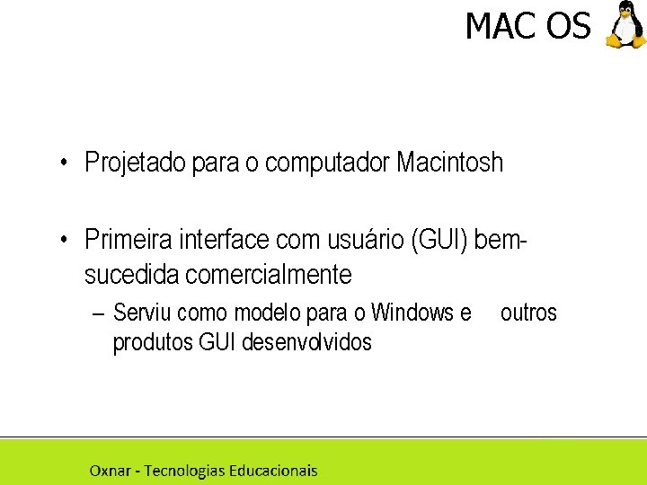 MAC OS • Projetado para o computador Macintosh • Primeira interface com usuário (GUI)